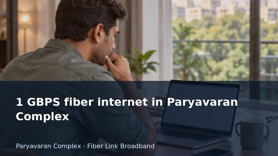 1 GBPS fiber internet in Paryavaran Complex guide