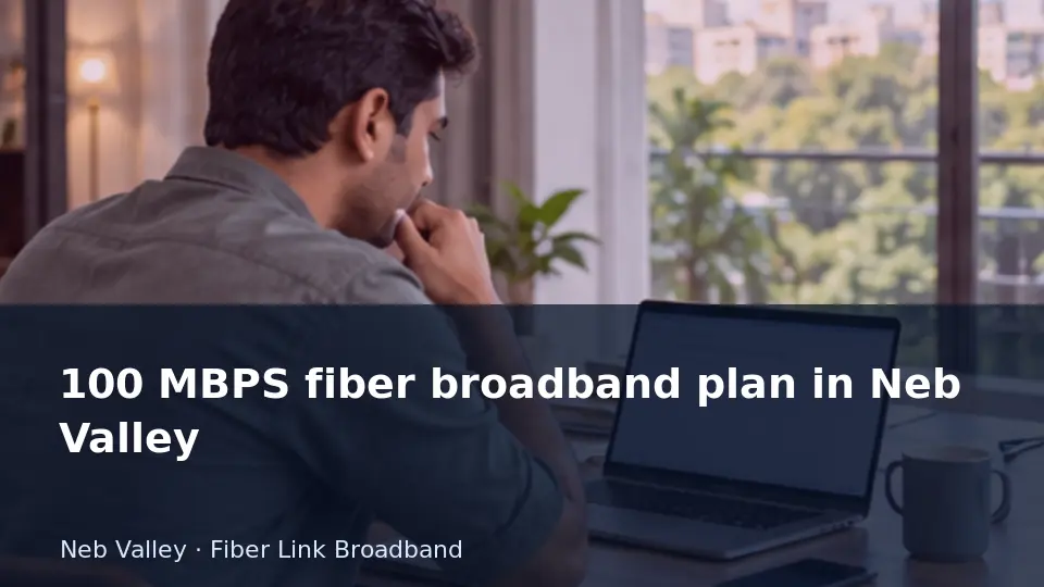 100 MBPS fiber broadband plan in Neb Valley guide