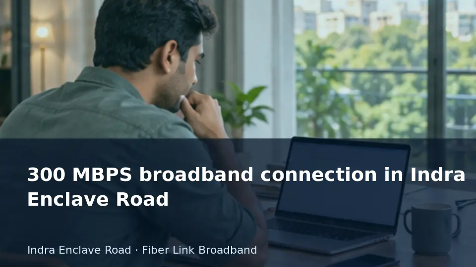 300 MBPS broadband connection in Indra Enclave Road guide