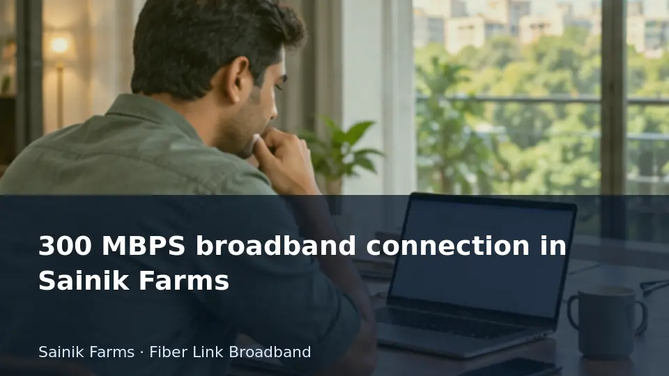 300 MBPS broadband connection in Sainik Farms guide