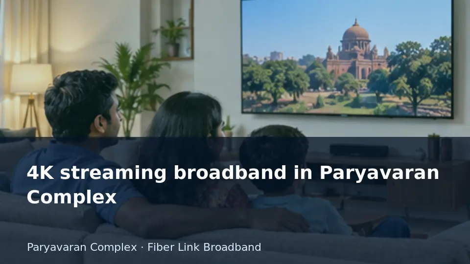 4K streaming broadband in Paryavaran Complex guide