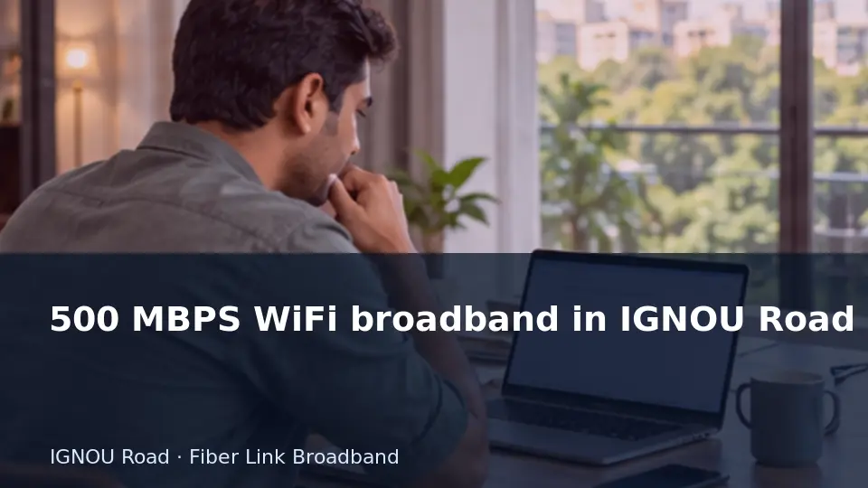500 MBPS WiFi broadband in IGNOU Road guide