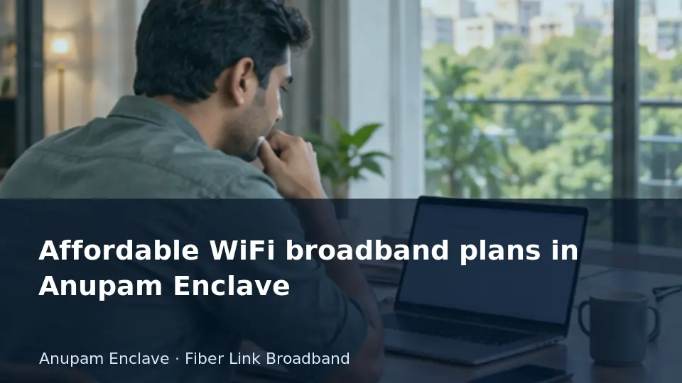 Affordable WiFi broadband plans in Anupam Enclave guide