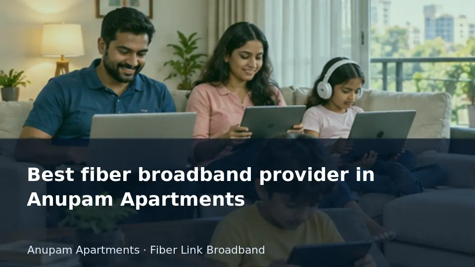 Best fiber broadband provider in Anupam Apartments guide