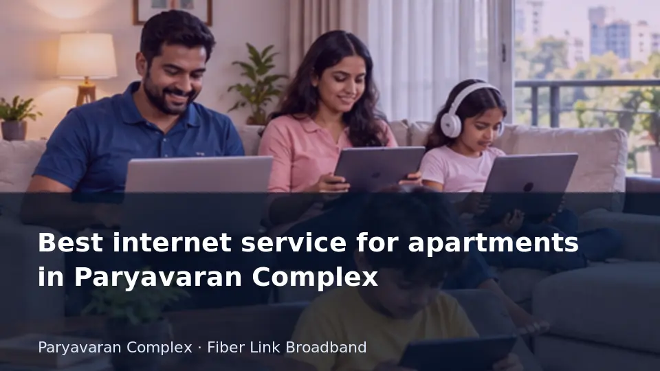 Best internet service for apartments in Paryavaran Complex guide