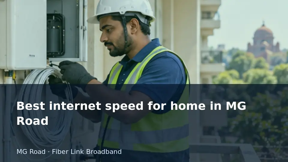 Best internet speed for home in MG Road guide