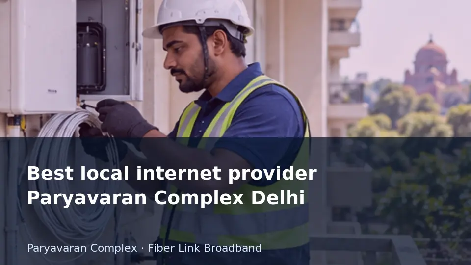 Best local internet provider Paryavaran Complex Delhi guide