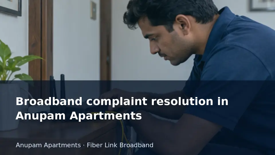 Broadband complaint resolution in Anupam Apartments guide