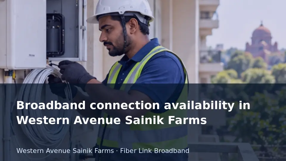 Broadband connection availability in Western Avenue Sainik Farms guide
