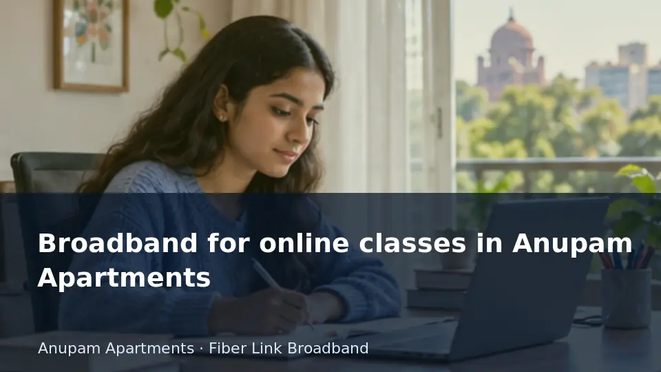 Broadband for online classes in Anupam Apartments guide