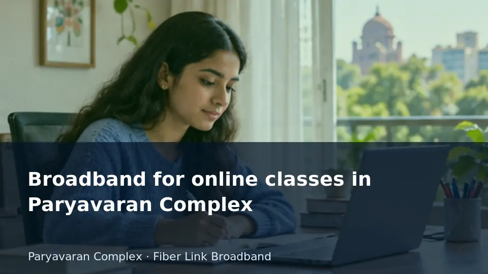Broadband for online classes in Paryavaran Complex guide