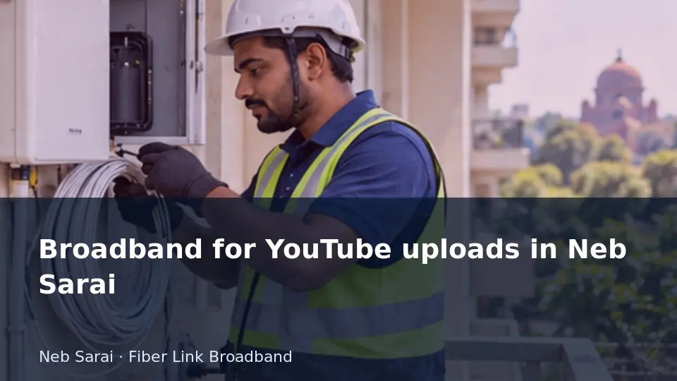 Broadband for YouTube uploads in Neb Sarai guide
