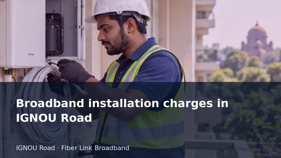 Broadband installation charges in IGNOU Road guide