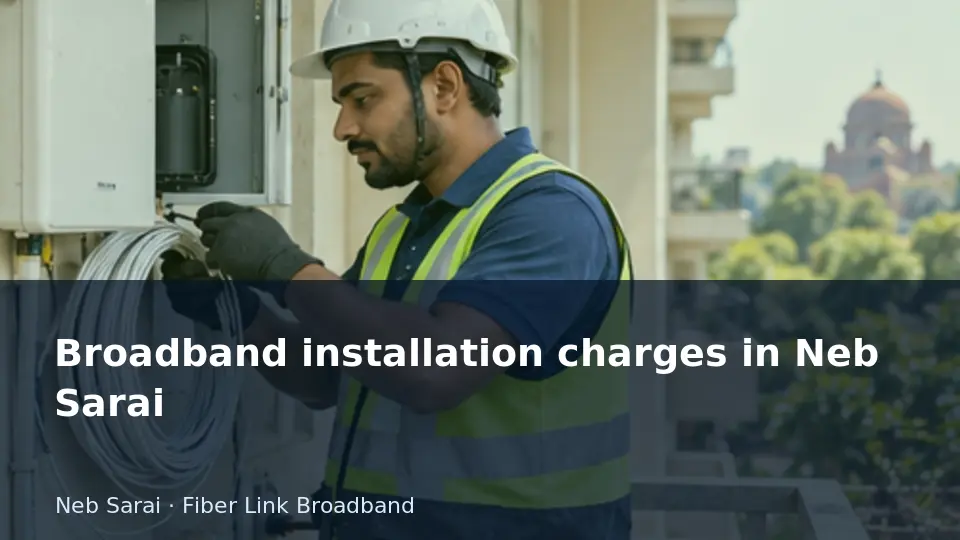 Broadband installation charges in Neb Sarai guide