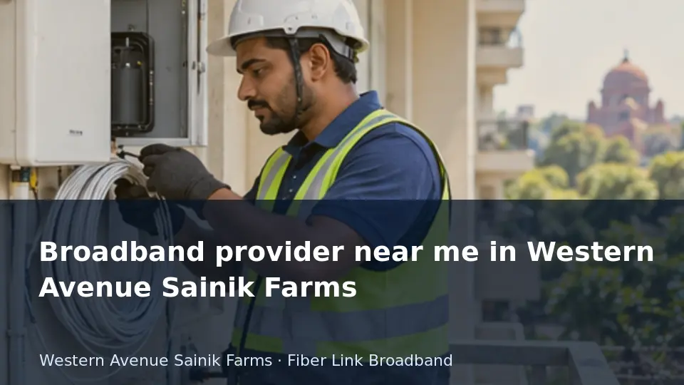 Broadband provider near me in Western Avenue Sainik Farms guide