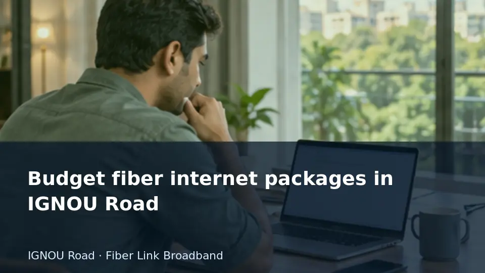 Budget fiber internet packages in IGNOU Road guide