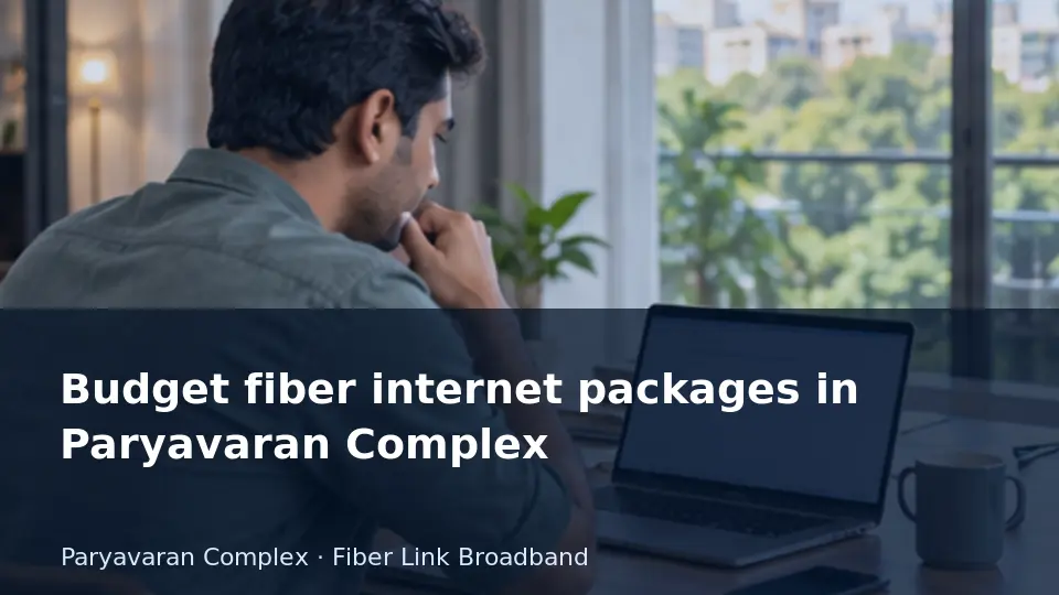 Budget fiber internet packages in Paryavaran Complex guide