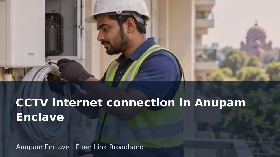 CCTV internet connection in Anupam Enclave guide
