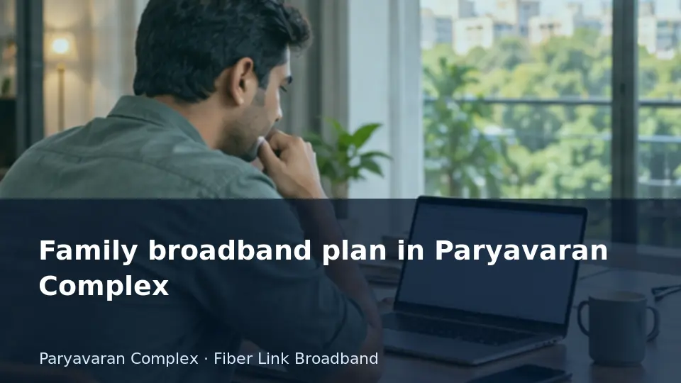 Family broadband plan in Paryavaran Complex guide