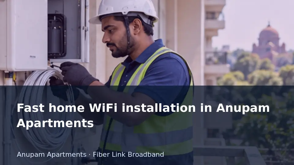 Fast home WiFi installation in Anupam Apartments guide
