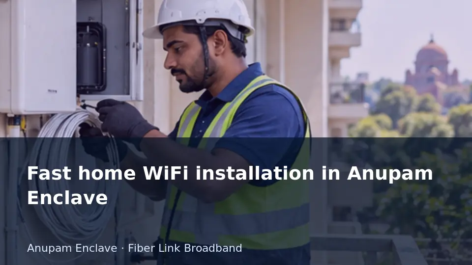 Fast home WiFi installation in Anupam Enclave guide