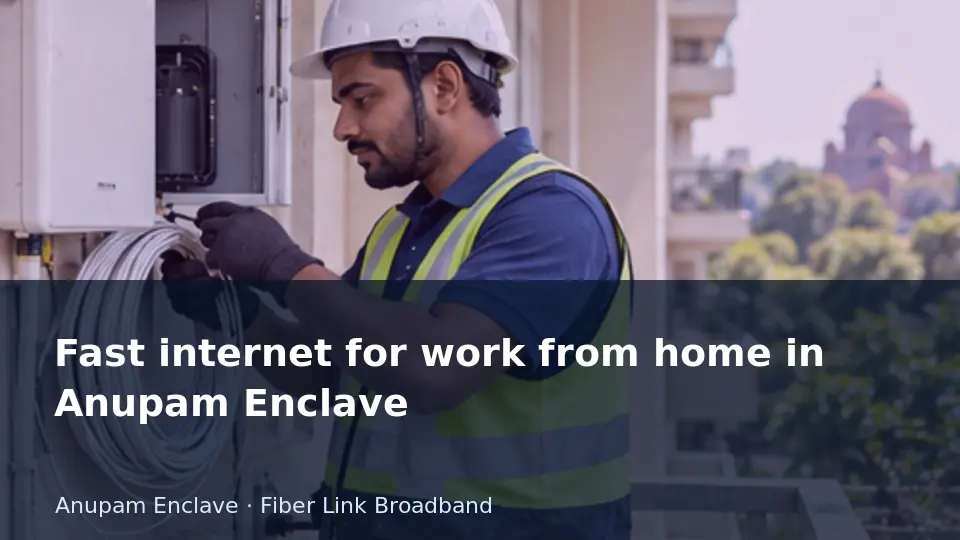 Fast internet for work from home in Anupam Enclave guide