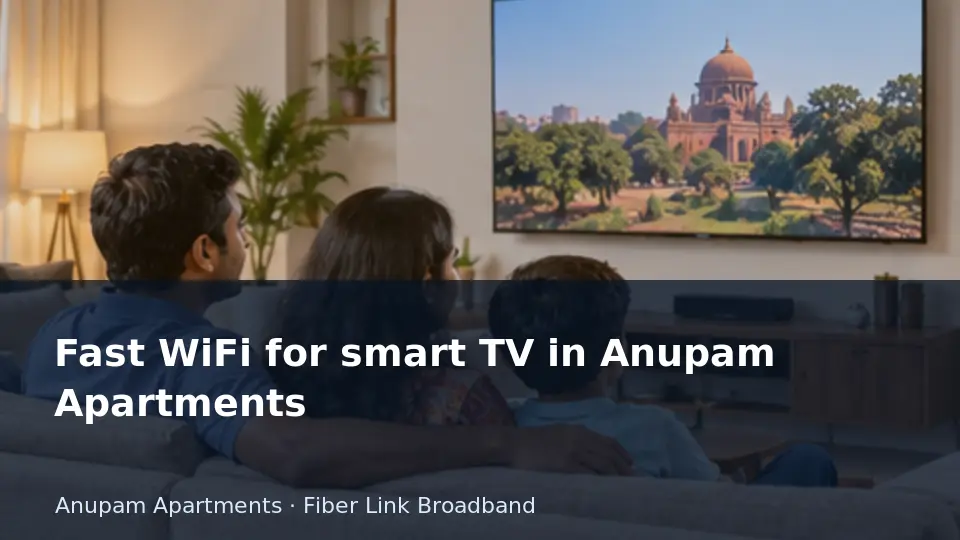 Fast WiFi for smart TV in Anupam Apartments guide