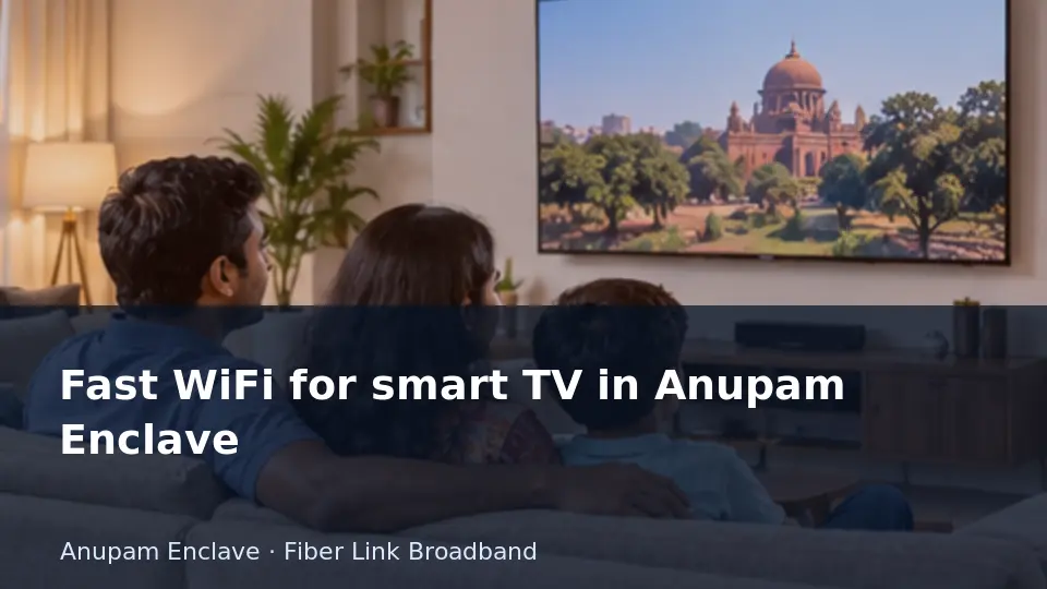 Fast WiFi for smart TV in Anupam Enclave guide