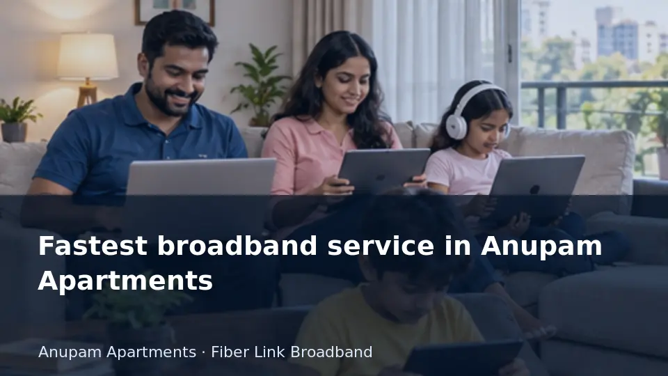 Fastest broadband service in Anupam Apartments guide