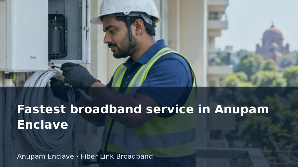 Fastest broadband service in Anupam Enclave guide