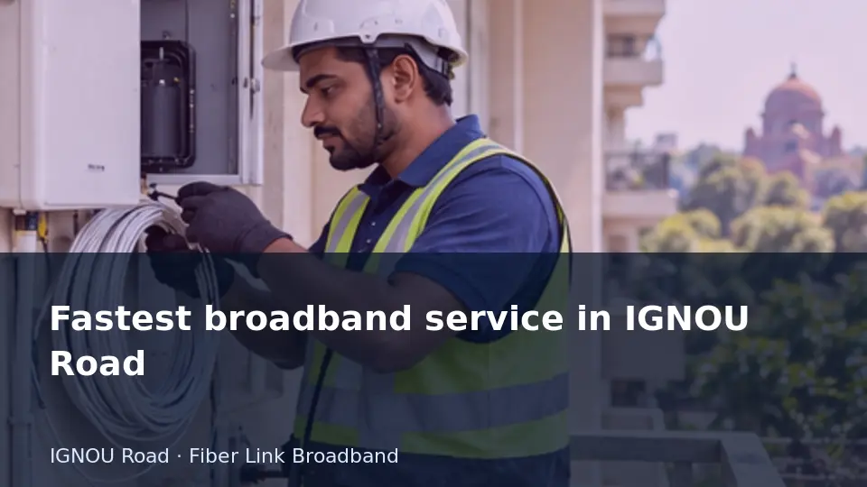 Fastest broadband service in IGNOU Road guide