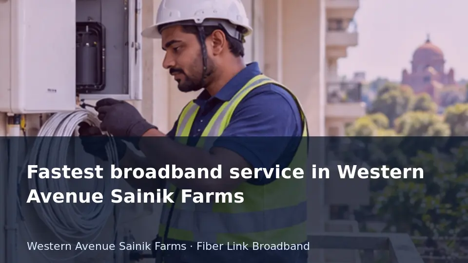 Fastest broadband service in Western Avenue Sainik Farms guide