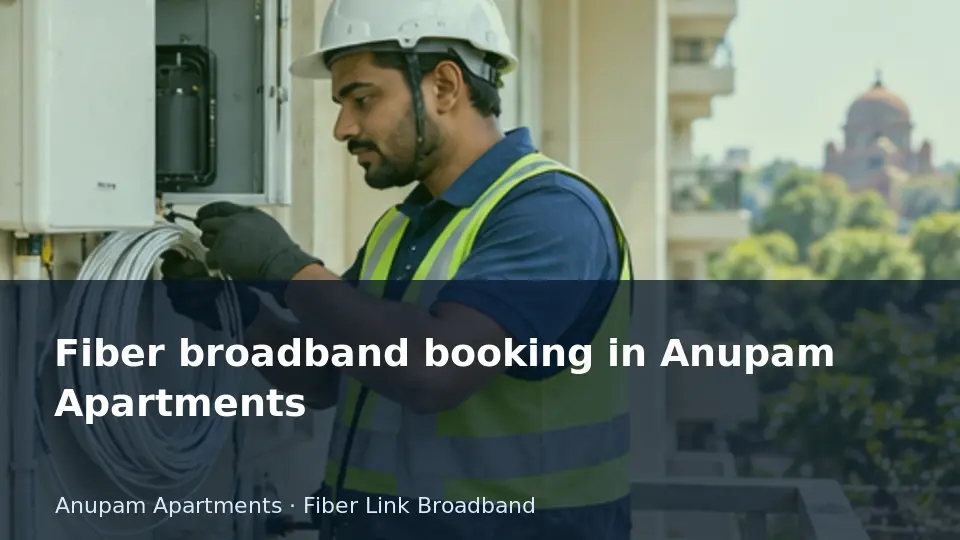 Fiber broadband booking in Anupam Apartments guide