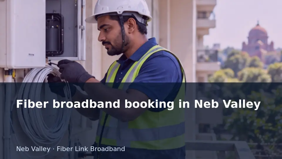 Fiber broadband booking in Neb Valley guide
