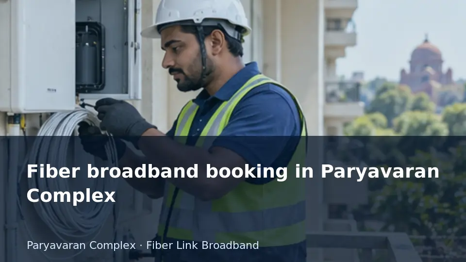 Fiber broadband booking in Paryavaran Complex guide