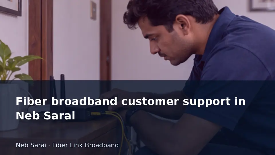 Fiber broadband customer support in Neb Sarai guide