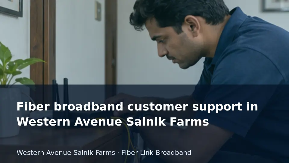 Fiber broadband customer support in Western Avenue Sainik Farms guide