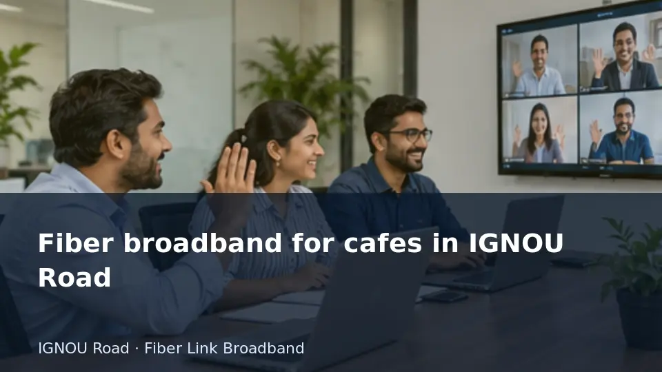 Fiber broadband for cafes in IGNOU Road guide