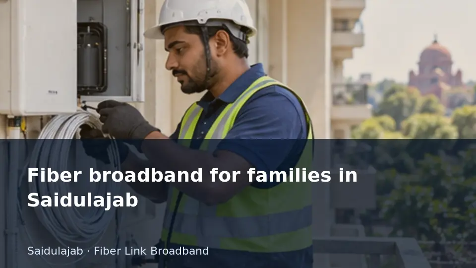 Fiber broadband for families in Saidulajab guide