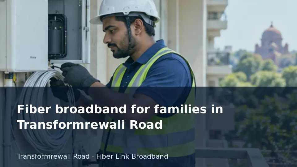 Fiber broadband for families in Transformrewali Road guide