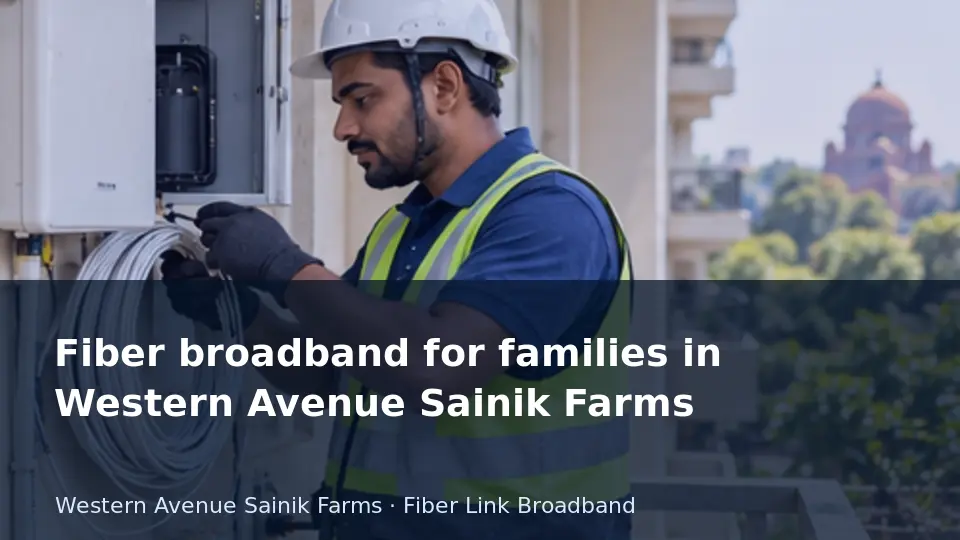 Build a family broadband decision together — Western Avenue Sainik Farms guide