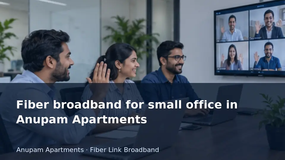 Fiber broadband for small office in Anupam Apartments guide