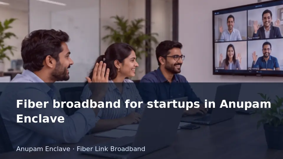 Fiber broadband for startups in Anupam Enclave guide