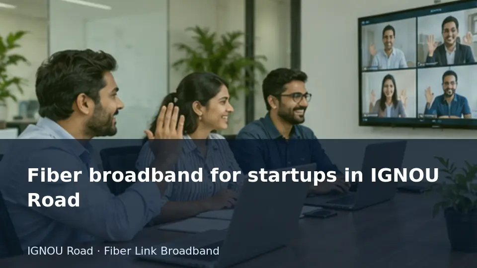 Fiber broadband for startups in IGNOU Road guide