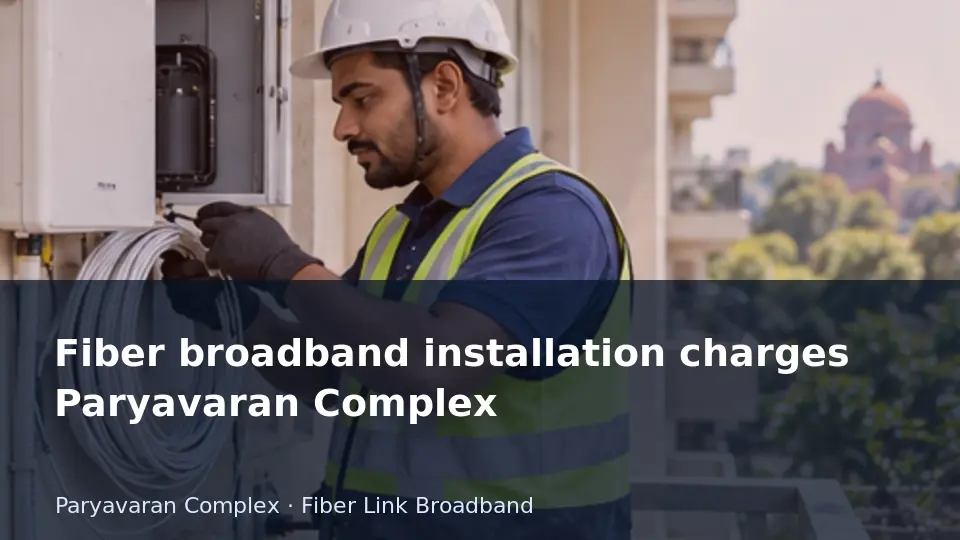 Fiber broadband installation charges Paryavaran Complex guide