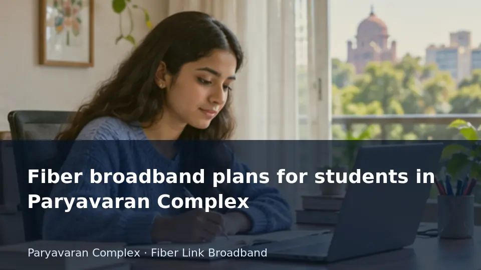 Choose student broadband around classes and shared use — Paryavaran Complex guide