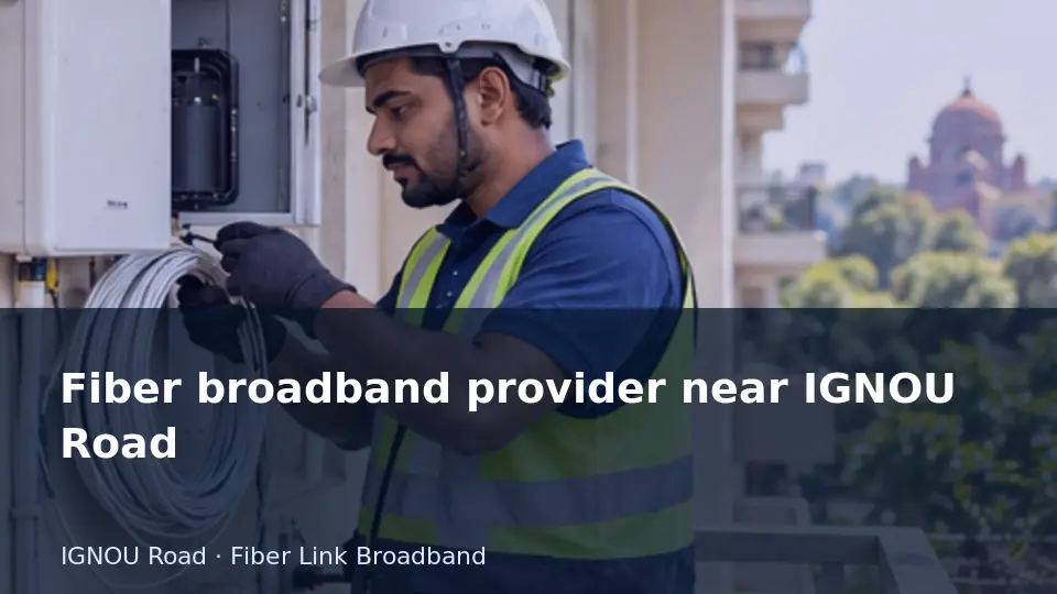 Fiber broadband provider near IGNOU Road guide