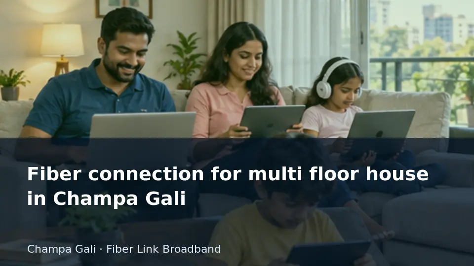 Fiber connection for multi floor house in Champa Gali guide