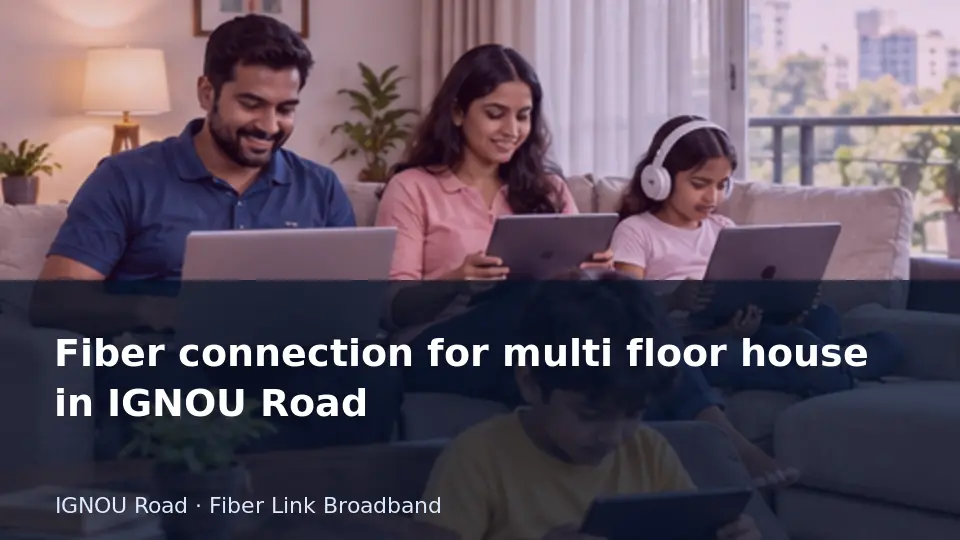 Fiber connection for multi floor house in IGNOU Road guide