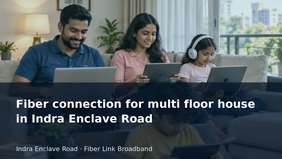 Fiber connection for multi floor house in Indra Enclave Road guide